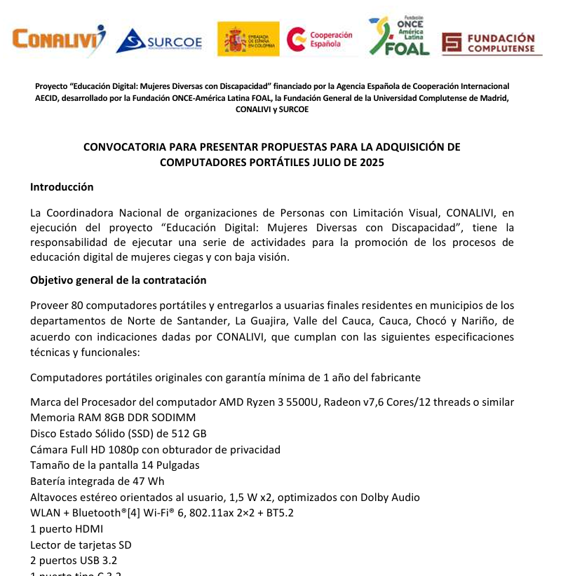 CONVOCATORIA PARA PRESENTAR PROPUESTAS PARA LA ADQUISICIÓN DE COMPUTADORES PORTÁTILES JULIO DE 2025

Objetivo General de la Contratación

Objetivo general de la contratación Proveer 80 computadores Portátiles y entregarlos a usuarias finales residentes en municipios de los departamentos de Norte de Santander, La Guajira, Valle del Cauca, Cauca, Chocó y Nariño, de acuerdo con indicaciones dadas por CONALIVI, que cumplan con las siguientes especificaciones
técnicas y funcionales: Computadores portátiles originales con garantía mínima de 1 año del fabricante

Leer documento completo

https://drive.google.com/file/d/1zZ9YtMOz_8GY0Yljn3-v_UVk2T6EI32r/view?usp=sharing